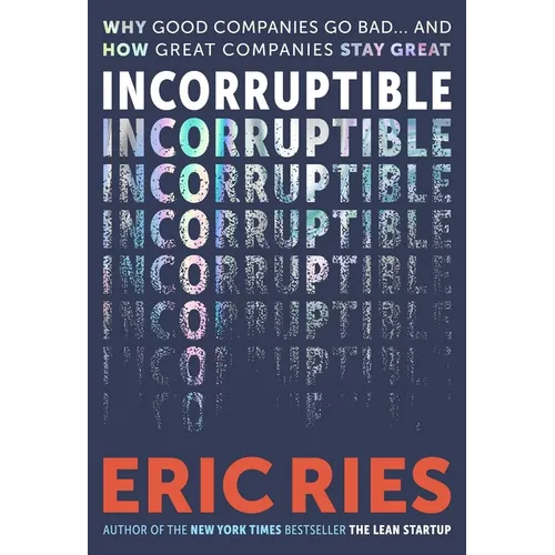 Incorruptible: Why Good Companies Go Bad... and How Great Companies Stay Great - Hardcover