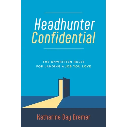 Headhunter Confidential: The Unwritten Rules for Landing a Job You Love - Paperback