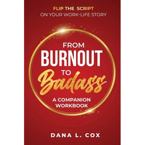 From Burnout to Badass: Flip The Script on Your Work-Life Story-A Companion Workbook: Flip The Script on Your Work-Life Story-A Companion Workbook: Fl - Paperback