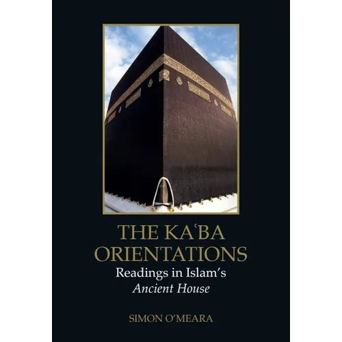 The Kaʿba Orientations: Readings in Islam's Ancient House - Paperback