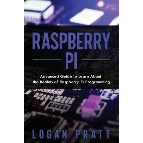 Raspberry Pi: Advanced Guide to Learn About the Realms of Raspberry Pi Programming - Paperback