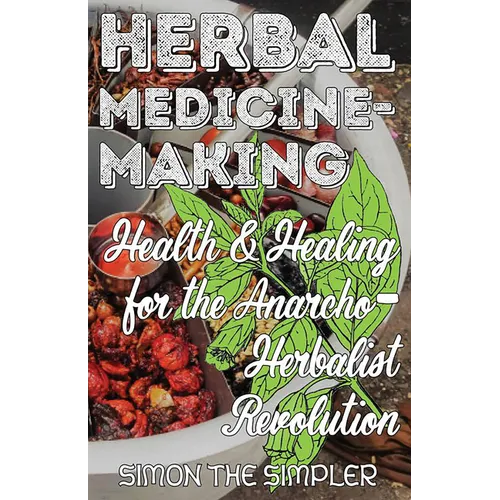 Herbal Medicine-Making: Health and Healing in the Anarcho-Herbalist Revolution - Paperback