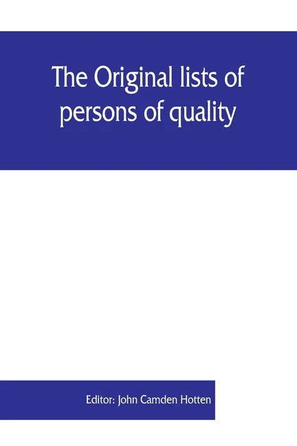 The Original lists of persons of quality, emigrants, religious exiles, political rebels, serving men sold for a term of years, apprentices, children s - Paperback