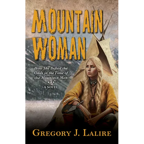 Mountain Woman: How She Defied the Odds in the Time of the Mountain Men (a Novel) - Paperback