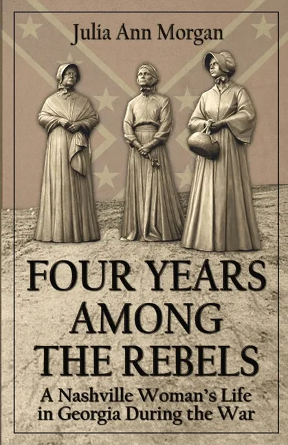 Four Years Among the Rebels: A Nashville Woman's Life in Georgia During the War - Paperback