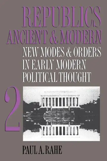 Republics Ancient and Modern, Volume II: New Modes and Orders in Early Modern Political Thought - Paperback