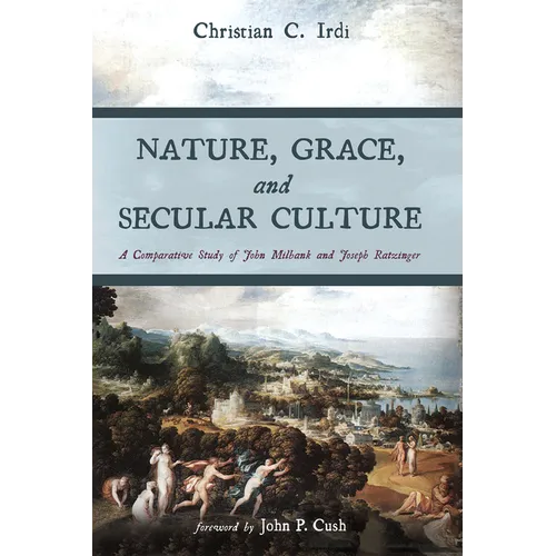 Nature, Grace, and Secular Culture: A Comparative Study of John Milbank and Joseph Ratzinger - Hardcover