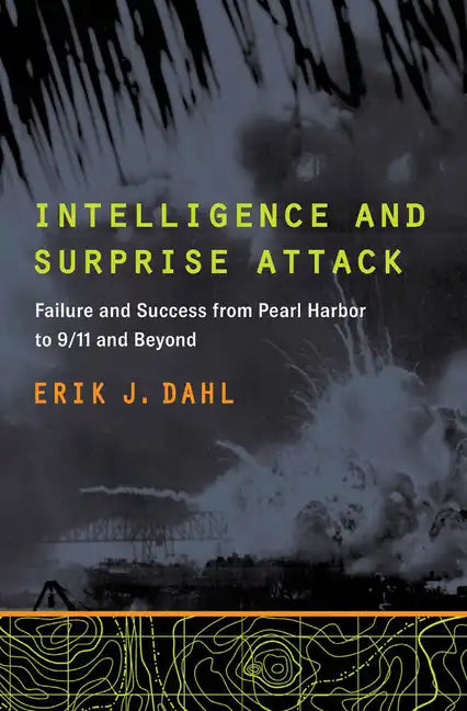 Intelligence and Surprise Attack: Failure and Success from Pearl Harbor to 9/11 and Beyond - Paperback