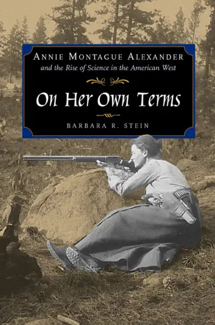 On Her Own Terms: Annie Montague Alexander and the Rise of Science in the American West - Hardcover