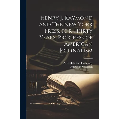 Henry J. Raymond and The New York Press, for Thirty Years. Progress of American Journalism - Paperback