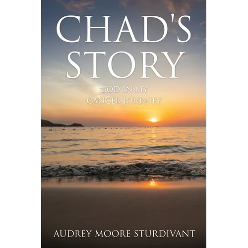 Chad's Story: GOD In My Cancer Journey - Paperback