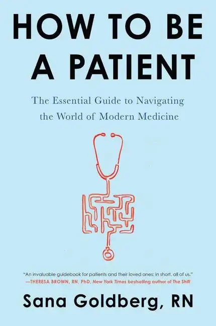 How to Be a Patient: The Essential Guide to Navigating the World of Modern Medicine - Paperback