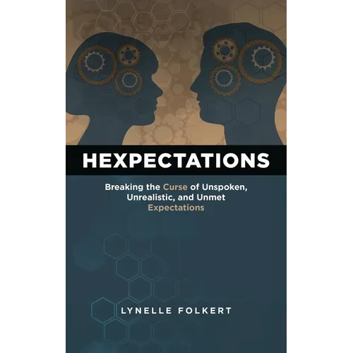 Hexpectations: Breaking the Curse of Unspoken, Unrealistic, and Unmet Expectations - Hardcover