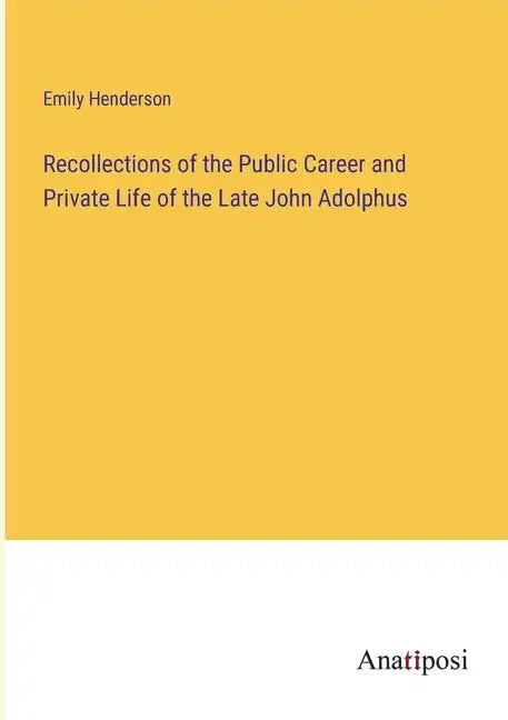 Recollections of the Public Career and Private Life of the Late John Adolphus - Paperback