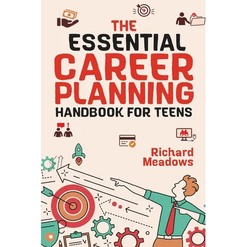 The Essential Career Planning Handbook for Teens: The Ultimate Guide for Teenagers to Plan, Pursue, and Thrive in Their Future Professions - Paperback
