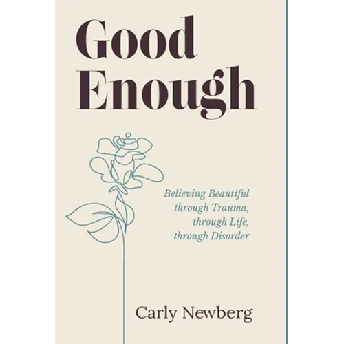 Good Enough: Believing Beautiful through Trauma, through Life, through Disorder - Hardcover