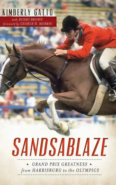 Sandsablaze: Grand Prix Greatness from Harrisburg to the Olympics - Hardcover