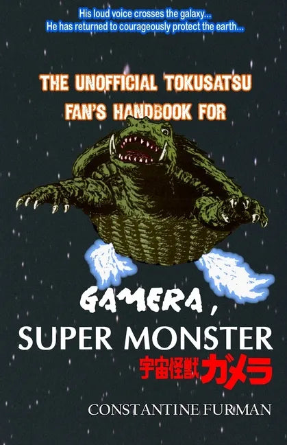 The Unofficial Tokusatsu Fan's Handbook for GAMERA, SUPER MONSTER: 宇宙怪獣ガメラ - Paperback