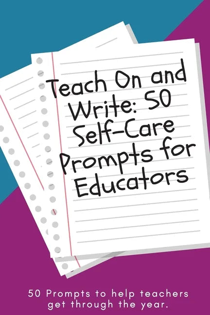Teach On and Write: 50 Self-Care Prompts for Educators - Paperback
