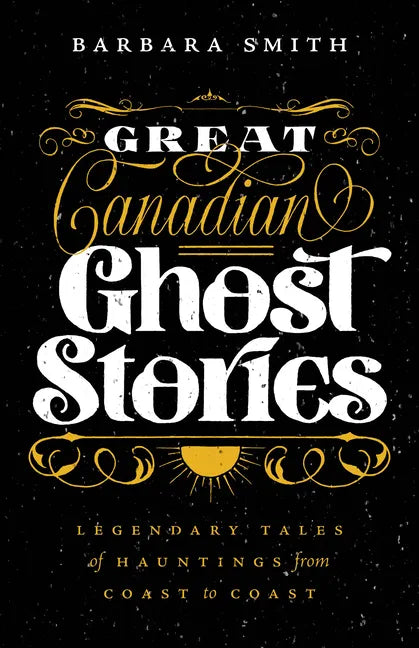 Great Canadian Ghost Stories: Legendary Tales of Hauntings from Coast to Coast - Paperback