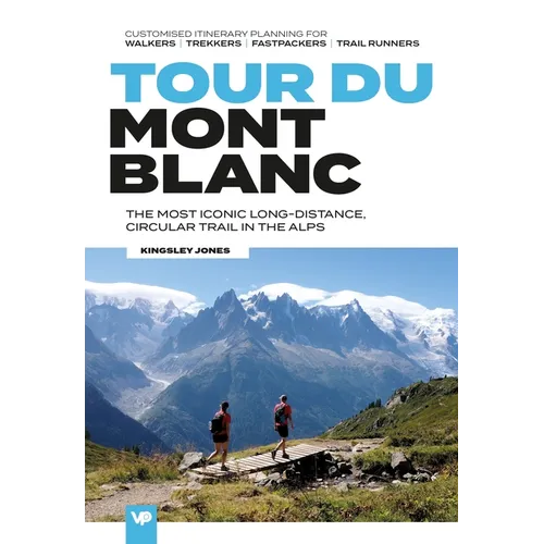 Tour Du Mont Blanc: The Most Iconic Long-Distance, Circular Trail in the Alps with Customised Itinerary Planning for Walkers, Trekkers, Fastpackers an - Paperback