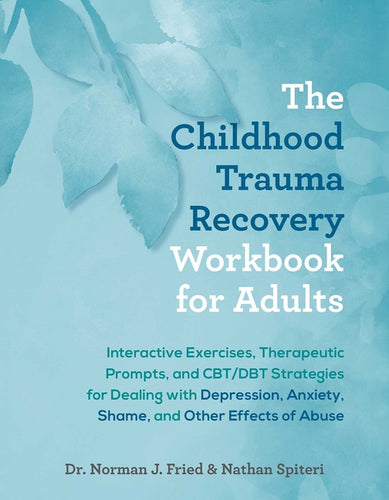 The Childhood Trauma Recovery Workbook for Adults: Interactive Exercises, Therapeutic Prompts, and Cbt/Dbt Strategies for Dealing with Depression, Anx - Paperback