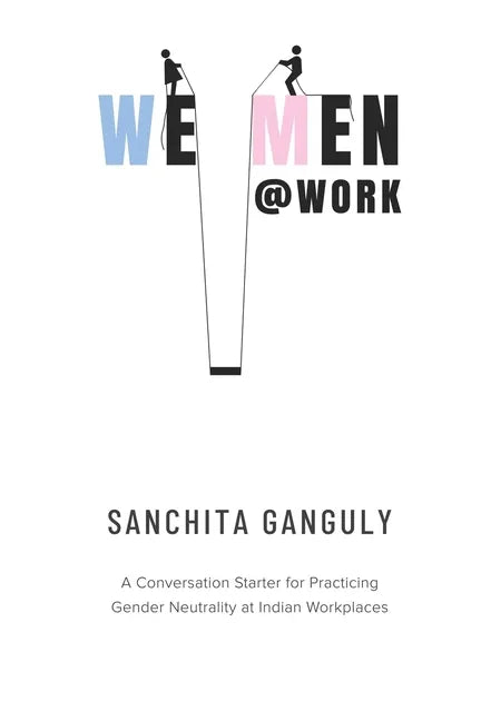 We-Men@Work: A conversation starter for practicing gender neutrality at Indian workplaces - Paperback