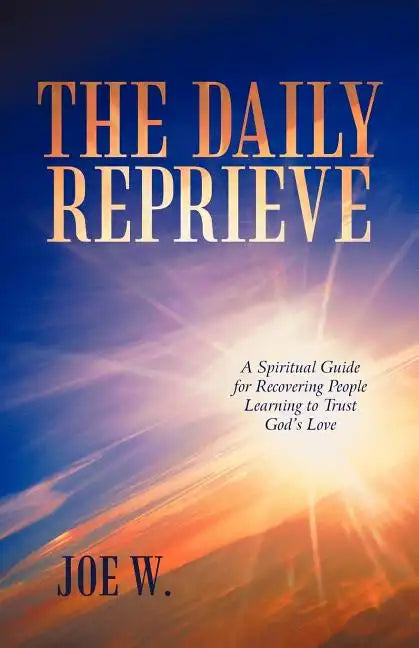 The Daily Reprieve: A Spiritual Guide for Recovering People Learning to Trust God's Love - Paperback