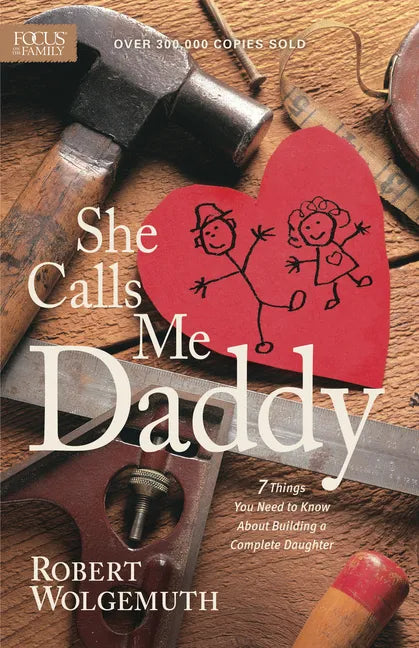 She Calls Me Daddy: 7 Things You Need to Know about Building a Complete Daughter - Paperback