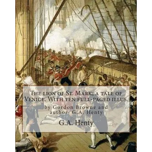 The lion of St. Mark; a tale of Venice. With ten full-paged illus.: by Gordon Browne and author G.A. Henty, Venice (Italy) -- History Fiction - Paperback