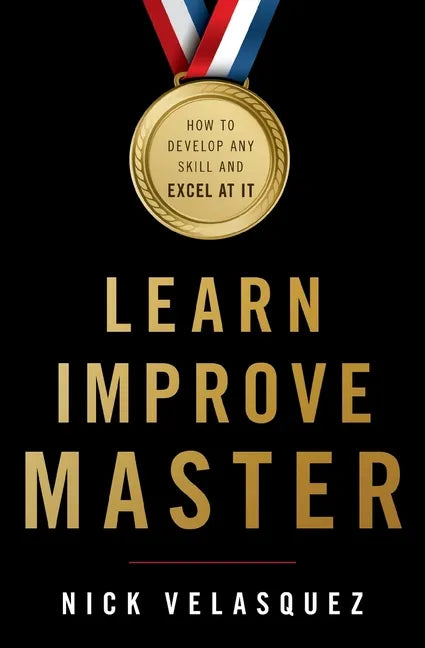 Learn, Improve, Master: How to Develop Any Skill and Excel at It - Paperback