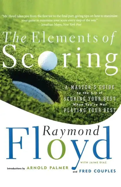 The Elements of Scoring: A Master's Guide to the Art of Scoring Your Best When You're Not Playing Your Best - Paperback