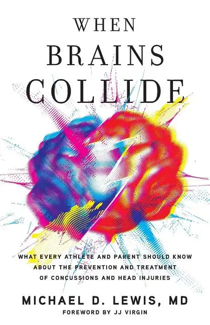 When Brains Collide: What Every Athlete and Parent Should Know About the Prevention and Treatment of Concussions and Head Injuries - Paperback