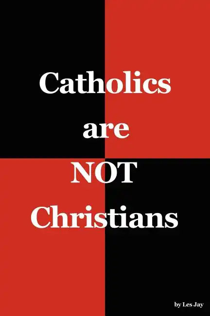 Catholics are NOT Christians - Paperback