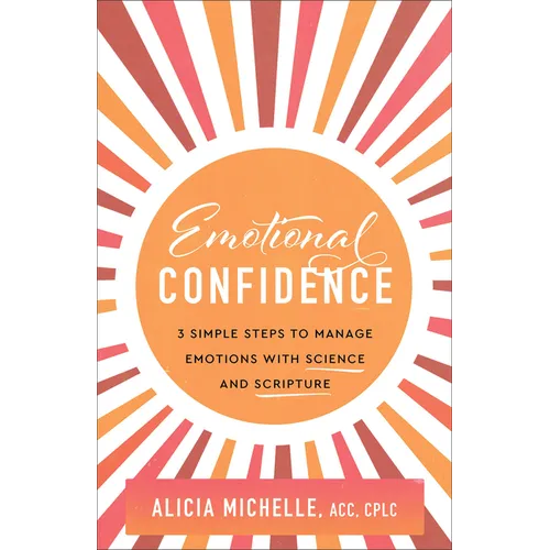 Emotional Confidence: 3 Simple Steps to Manage Emotions with Science and Scripture - Paperback