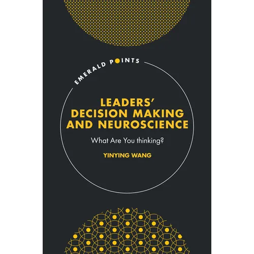Leaders' Decision Making and Neuroscience: What Are You Thinking? - Hardcover
