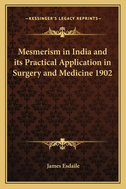 Mesmerism in India and Its Practical Application in Surgery and Medicine 1902 - Paperback