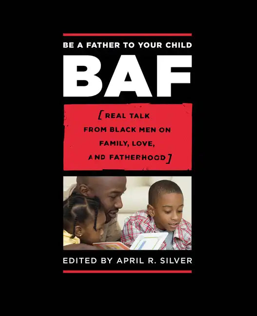 Be a Father to Your Child: Real Talk from Black Men on Family, Love, and Fatherhood - Paperback