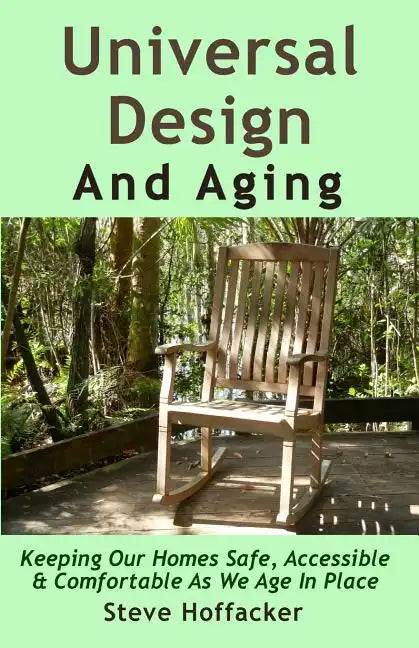 Universal Design And Aging: Keeping Our Homes Safe, Accessible & Comfortable As We Age In Place - Paperback