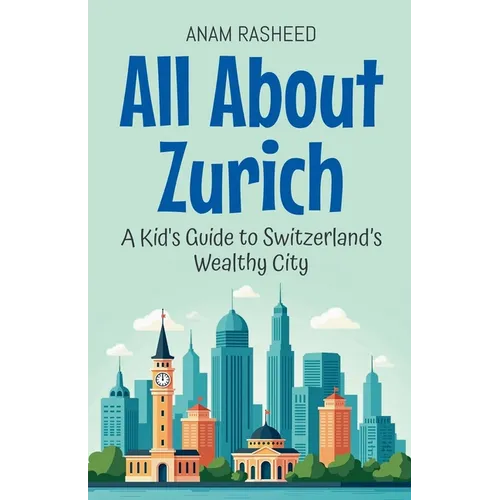 All About Zurich: A Kid's Guide to Switzerland's Wealthy City - Paperback