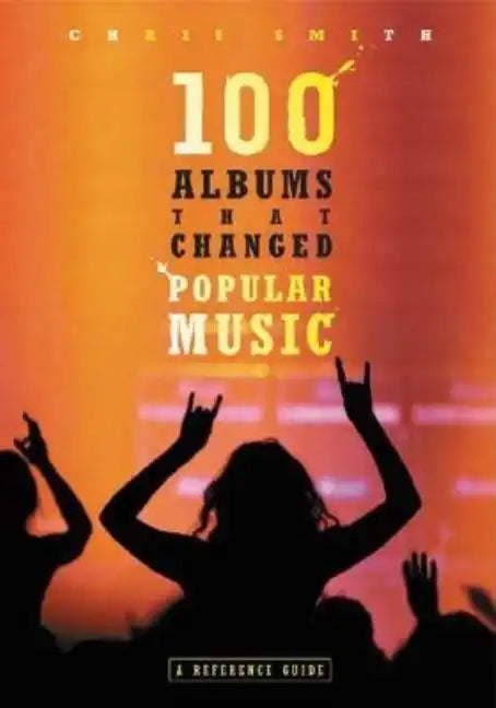 100 Albums That Changed Popular Music: A Reference Guide - Hardcover