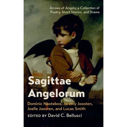 Sagittae Angelorum: Arrows of Angels; A Collection of Poetry, Short Stories, and Drama - Hardcover
