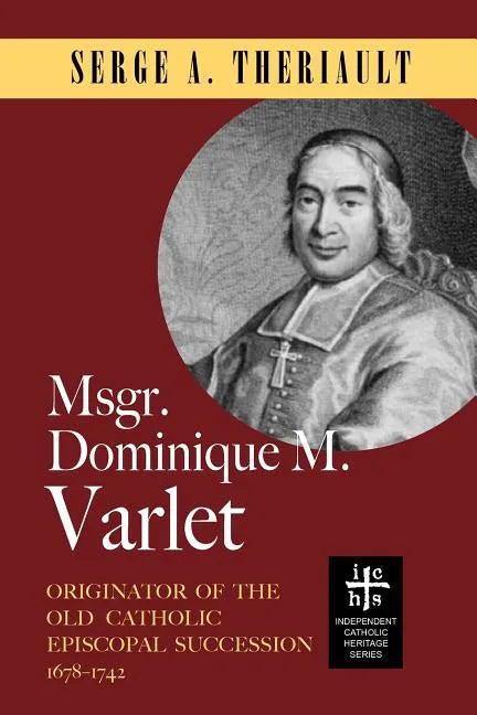 Msgr. Dominique M. Varlet: Originator of the Old Catholic Episcopal Succession 1678-1742 - Paperback