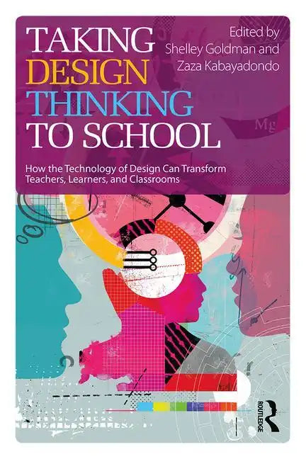 Taking Design Thinking to School: How the Technology of Design Can Transform Teachers, Learners, and Classrooms - Paperback