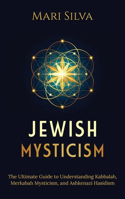Jewish Mysticism: The Ultimate Guide to Understanding Kabbalah, Merkabah Mysticism, and Ashkenazi Hasidism - Hardcover