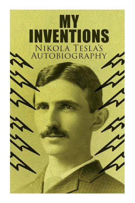 My Inventions - Nikola Tesla's Autobiography: Extraordinary Life Story of the Genius Who Changed the World - Paperback
