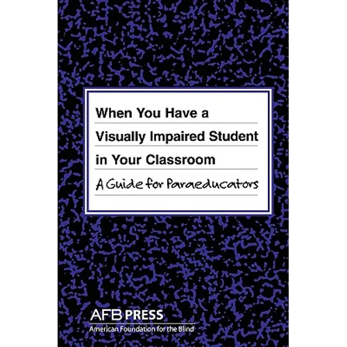 When You Have a Visually Impaired Student in Your Classroom: A Guide for Paraeducators - Paperback