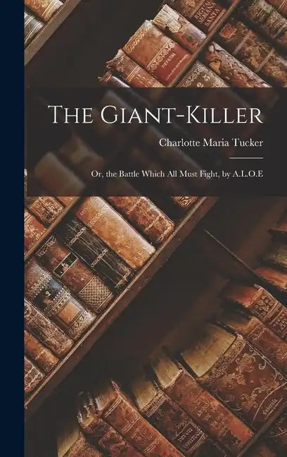 The Giant-Killer: Or, the Battle Which All Must Fight, by A.L.O.E - Hardcover