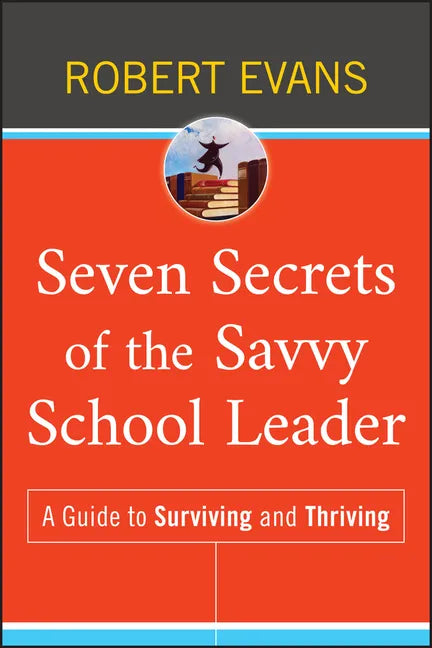 Seven Secrets of the Savvy School Leader: A Guide to Surviving and Thriving - Hardcover