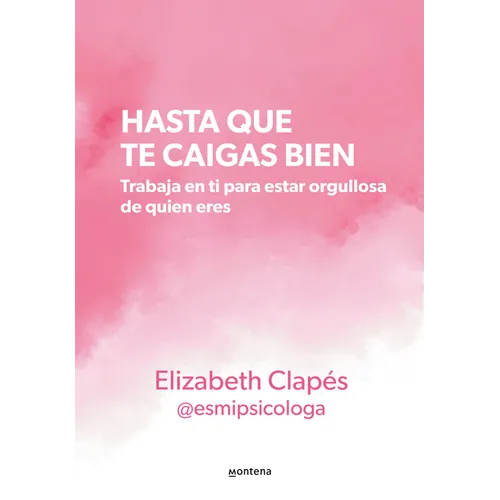 Hasta Que Te Caigas Bien: Trabaja En Ti Para Estar Orgullosa de Quien Eres / Unt Il You Like Yourself - Paperback